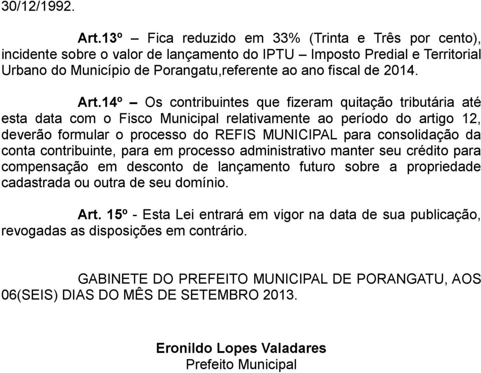 14º Os contribuintes que fizeram quitação tributária até esta data com o Fisco Municipal relativamente ao período do artigo 12, deverão formular o processo do REFIS MUNICIPAL para consolidação da