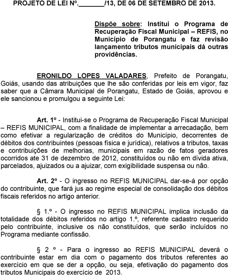 ERONILDO LOPES VALADARES, Prefeito de Porangatu, Goiás, usando das atribuições que lhe são conferidas por leis em vigor, faz saber que a Câmara Municipal de Porangatu, Estado de Goiás, aprovou e ele