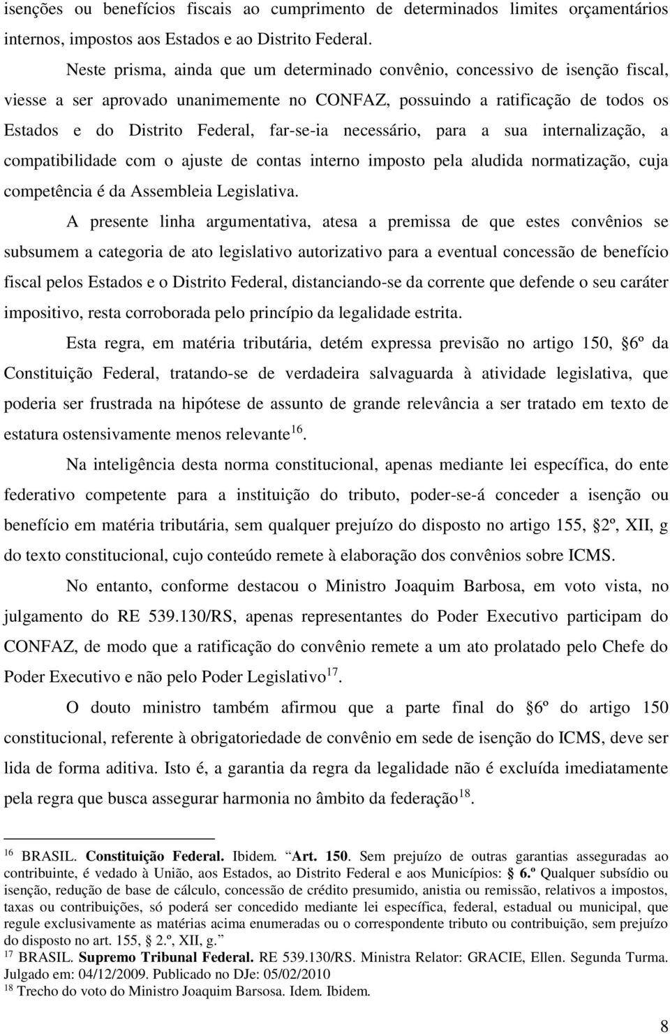 far-se-ia necessário, para a sua internalização, a compatibilidade com o ajuste de contas interno imposto pela aludida normatização, cuja competência é da Assembleia Legislativa.