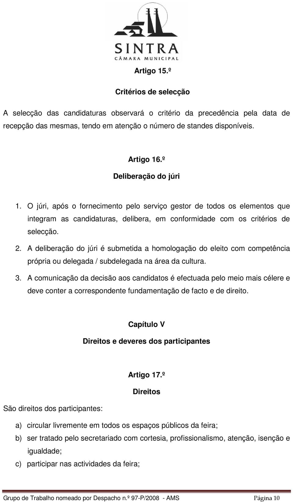 A deliberação do júri é submetida a homologação do eleito com competência própria ou delegada / subdelegada na área da cultura. 3.