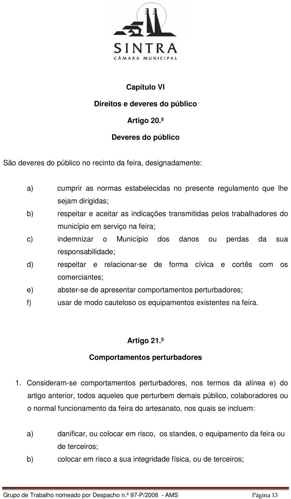 indicações transmitidas pelos trabalhadores do município em serviço na feira; c) indemnizar o Município dos danos ou perdas da sua responsabilidade; d) respeitar e relacionar-se de forma cívica e