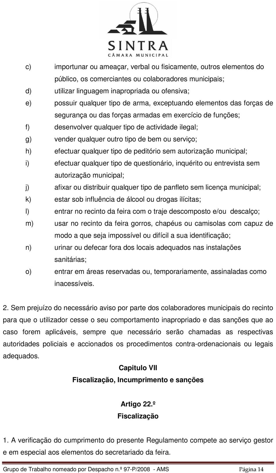 h) efectuar qualquer tipo de peditório sem autorização municipal; i) efectuar qualquer tipo de questionário, inquérito ou entrevista sem autorização municipal; j) afixar ou distribuir qualquer tipo