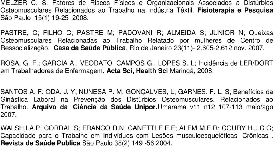 Casa da Saúde Pública, Rio de Janeiro 23(11)- 2.605-2.612 nov. 2007. ROSA, G. F.; GARCIA A., VEODATO, CAMPOS G., LOPES S. L; Incidência de LER/DORT em Trabalhadores de Enfermagem.