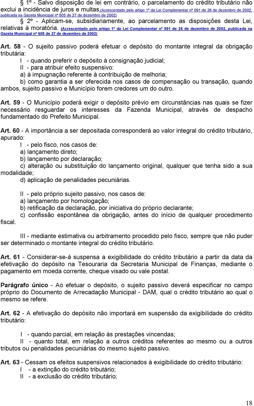 as disposições desta Lei, relativas à moratória. (Acrescentado pelo artigo 1º da Lei Complementar nº 091 de 26 de dezembro de 2002, publicada na Gazeta Municipal nº 605 de 27 de dezembro de 2002) Art.