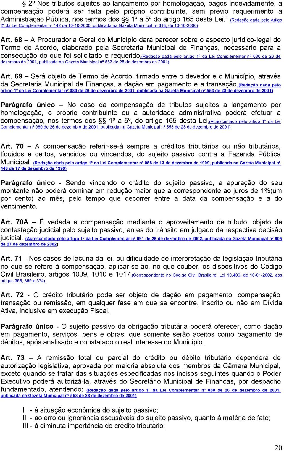 68 A Procuradoria Geral do Município dará parecer sobre o aspecto jurídico-legal do Termo de Acordo, elaborado pela Secretaria Municipal de Finanças, necessário para a consecução do que foi