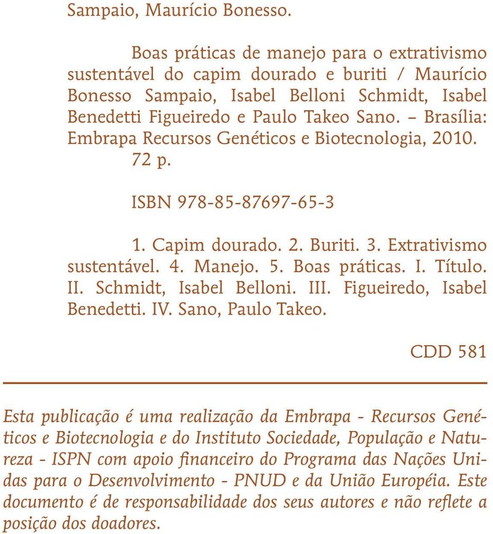 Brasília: Embrapa Recursos Genéticos e Biotecnologia, 2010. 72 p. ISBN 978-85-87697-65-3 1. Capim dourado. 2. Buriti. 3. Extrativismo sustentável. 4. Manejo. 5. Boas práticas. I. Título. II.