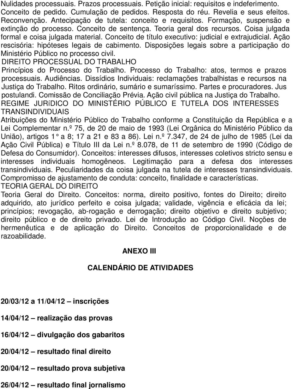 Conceito de título executivo: judicial e extrajudicial. Ação rescisória: hipóteses legais de cabimento. Disposições legais sobre a participação do Ministério Público no processo civil.