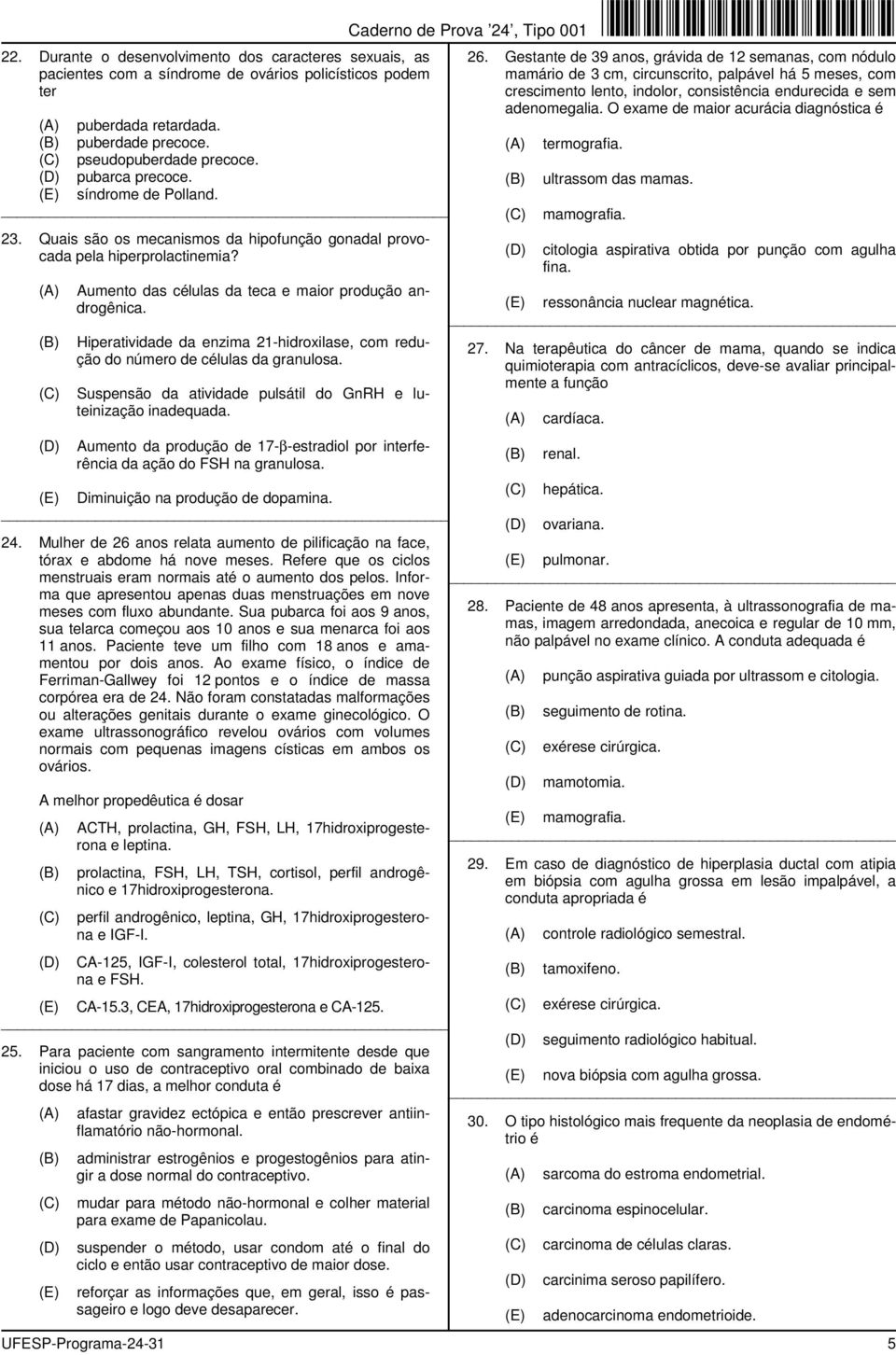 Hiperatividade da enzima 21-hidrxilase, cm reduçã d númer de células da granulsa. Suspensã da atividade pulsátil d GnRH e luteinizaçã inadequada.