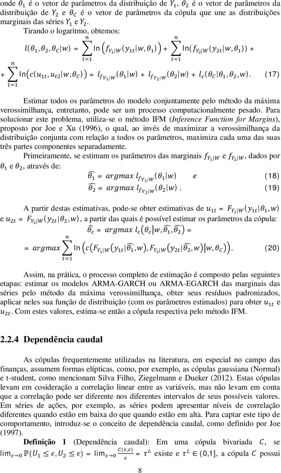(17) Estimar todos os parâmetros do modelo conjuntamente pelo método da máxima verossimilhança, entretanto, pode ser um processo computacionalmente pesado.