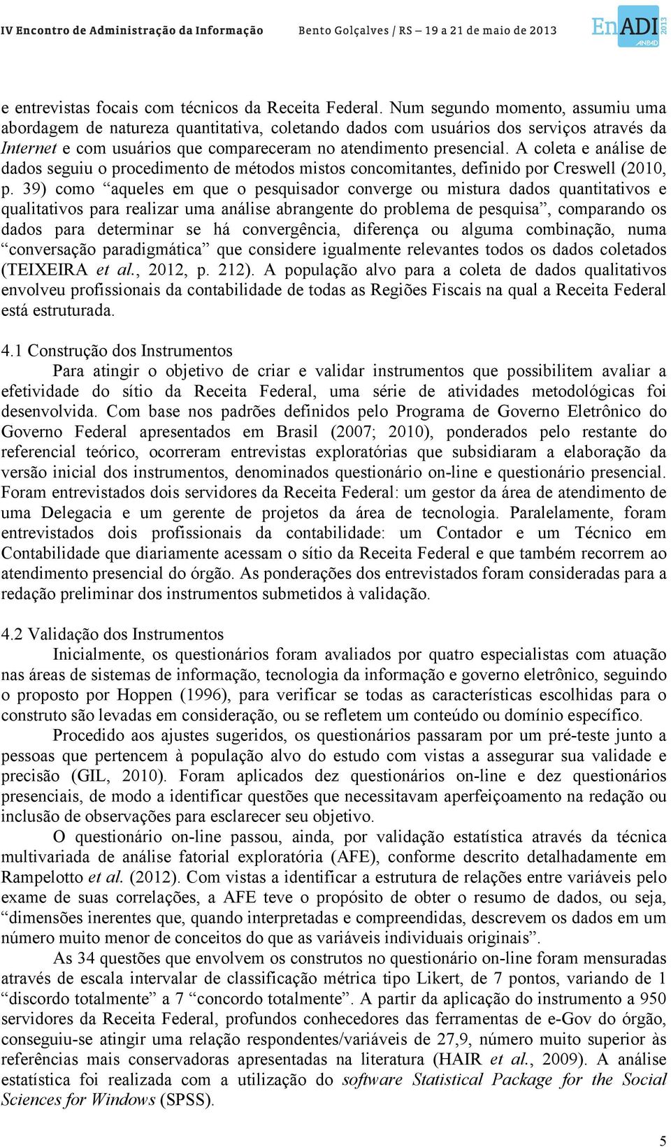 A coleta e análise de dados seguiu o procedimento de métodos mistos concomitantes, definido por Creswell (2010, p.