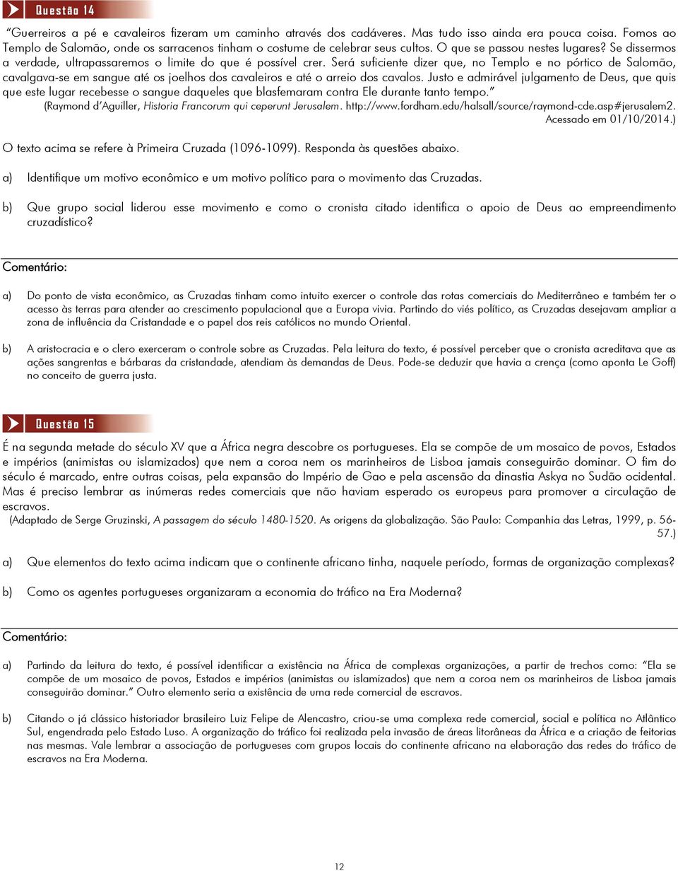 Será suficiente dizer que, no Templo e no pórtico de Salomão, cavalgava-se em sangue até os joelhos dos cavaleiros e até o arreio dos cavalos.