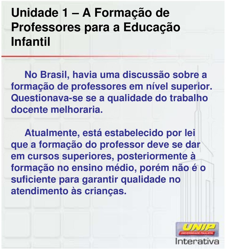 Atualmente, está estabelecido por lei que a formação do professor deve se dar em cursos superiores,