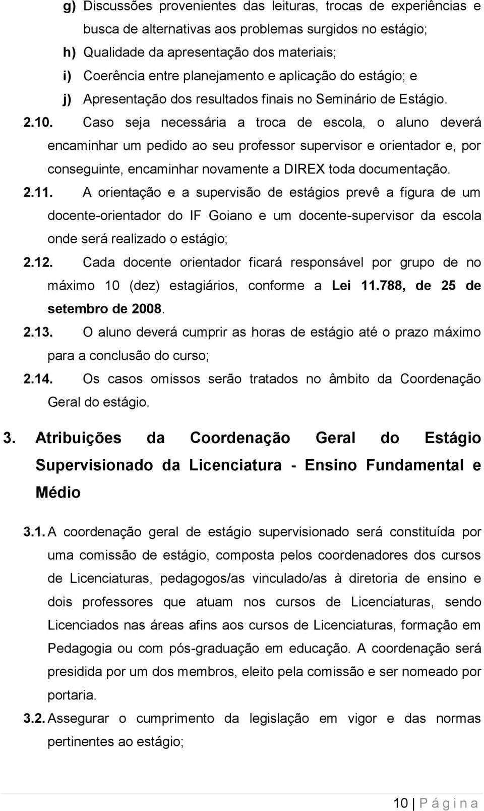 Caso seja necessária a troca de escola, o aluno deverá encaminhar um pedido ao seu professor supervisor e orientador e, por conseguinte, encaminhar novamente a DIREX toda documentação. 2.11.