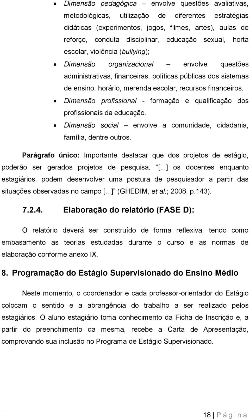 financeiros. Dimensão profissional - formação e qualificação dos profissionais da educação. Dimensão social envolve a comunidade, cidadania, família, dentre outros.