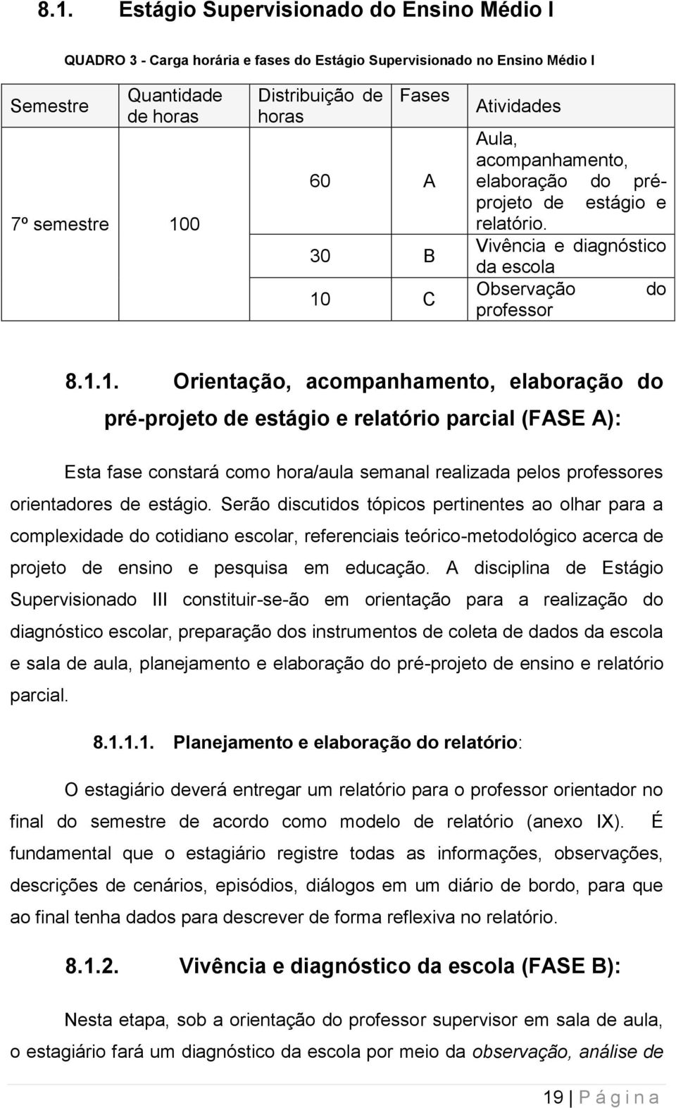 Serão discutidos tópicos pertinentes ao olhar para a complexidade do cotidiano escolar, referenciais teórico-metodológico acerca de projeto de ensino e pesquisa em educação.