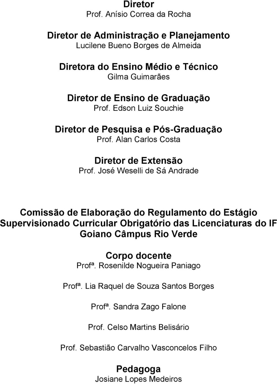 Graduação Prof. Edson Luiz Souchie Diretor de Pesquisa e Pós-Graduação Prof. Alan Carlos Costa Diretor de Extensão Prof.