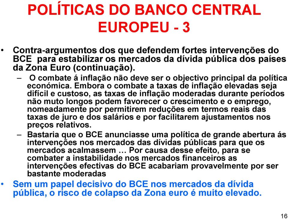 Embora o combate a taxas de inflação elevadas seja difícil e custoso, as taxas de inflação moderadas durante períodos não muto longos podem favorecer o crescimento e o emprego, nomeadamente por