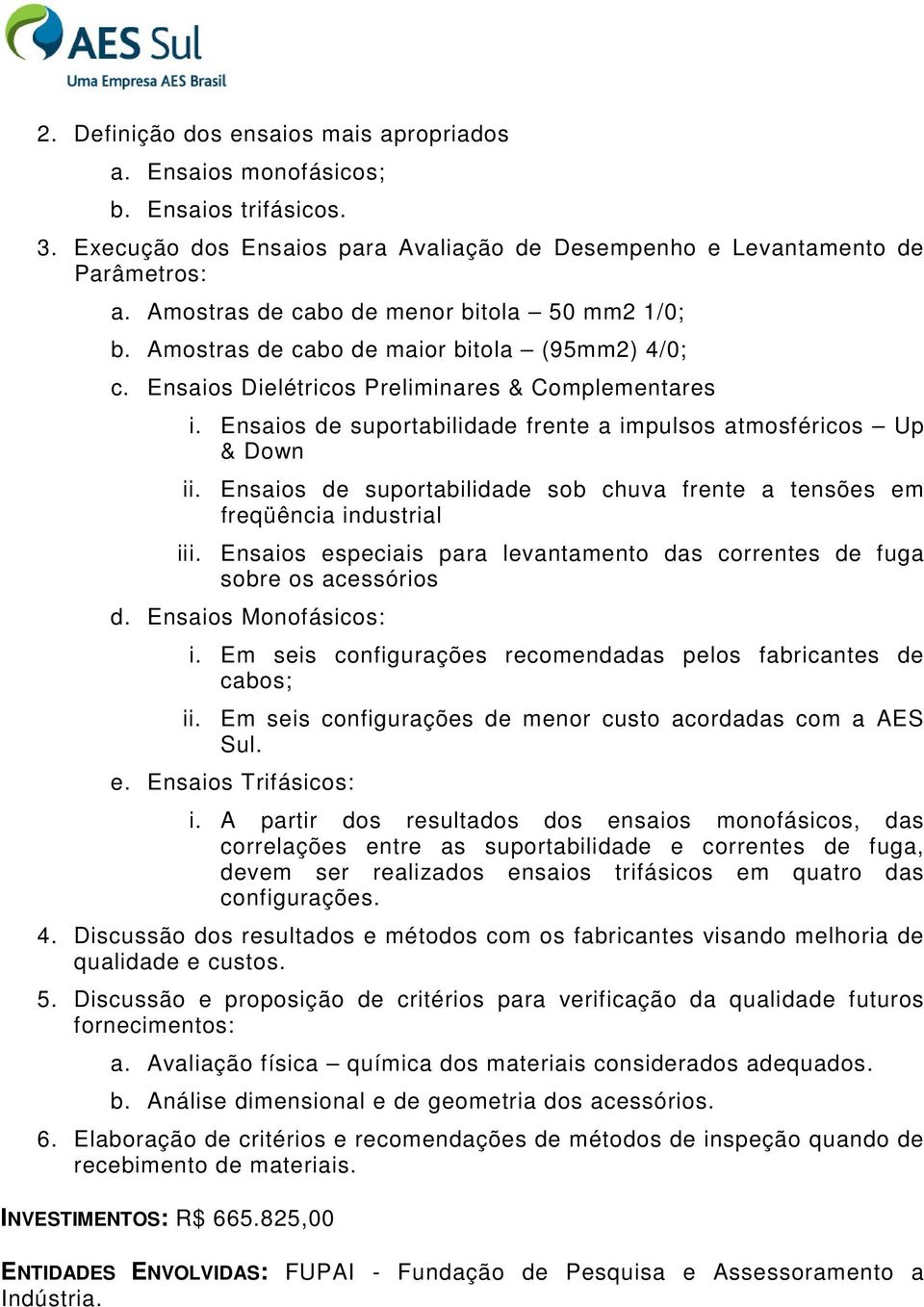 Ensaios de suportabilidade frente a impulsos atmosféricos Up & Down ii. Ensaios de suportabilidade sob chuva frente a tensões em freqüência industrial iii.