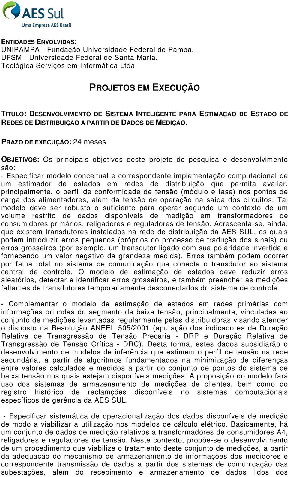 PRAZO DE EXECUÇÃO: 24 meses Os principais objetivos deste projeto de pesquisa e desenvolvimento são: - Especificar modelo conceitual e correspondente implementação computacional de um estimador de