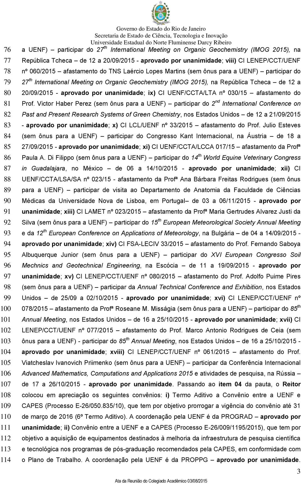 participar do 27 th International Meeting on Organic Geochemistry (IMOG 2015), na República Tcheca de 12 a 20/09/2015 - aprovado por unanimidade; ix) CI UENF/CCTA/LTA nº 030/15 afastamento do Prof.