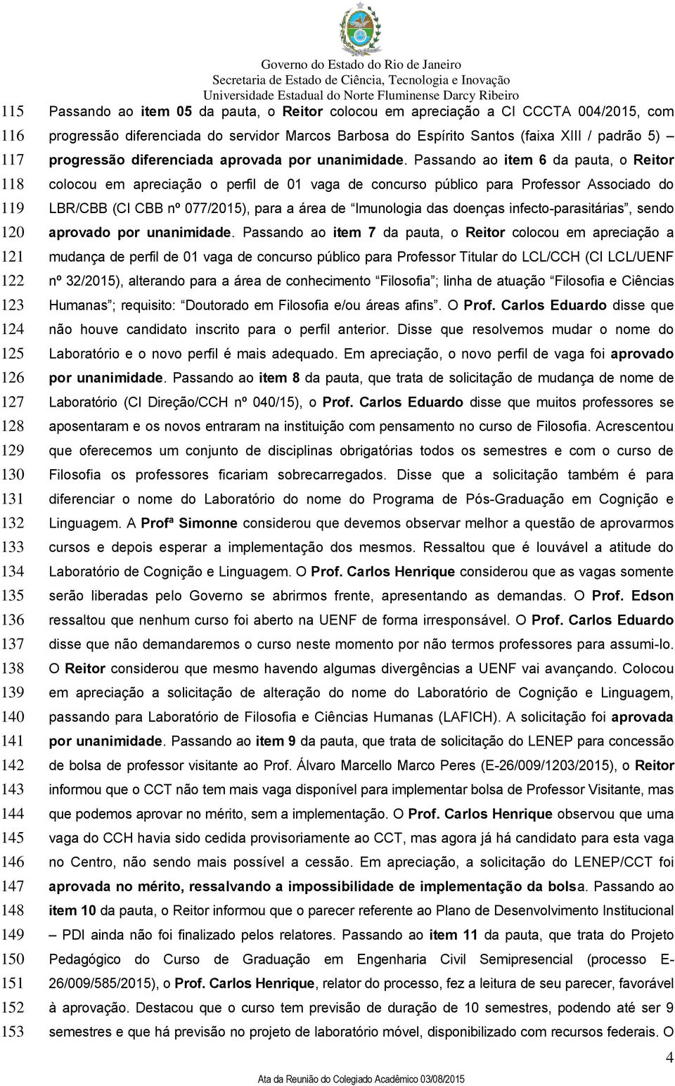 Passando ao item 6 da pauta, o Reitor colocou em apreciação o perfil de 01 vaga de concurso público para Professor Associado do LBR/CBB (CI CBB nº 077/2015), para a área de Imunologia das doenças