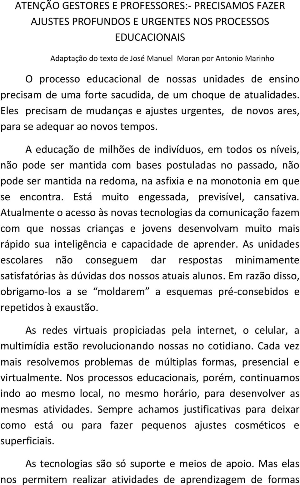 A educação de milhões de indivíduos, em todos os níveis, não pode ser mantida com bases postuladas no passado, não pode ser mantida na redoma, na asfixia e na monotonia em que se encontra.