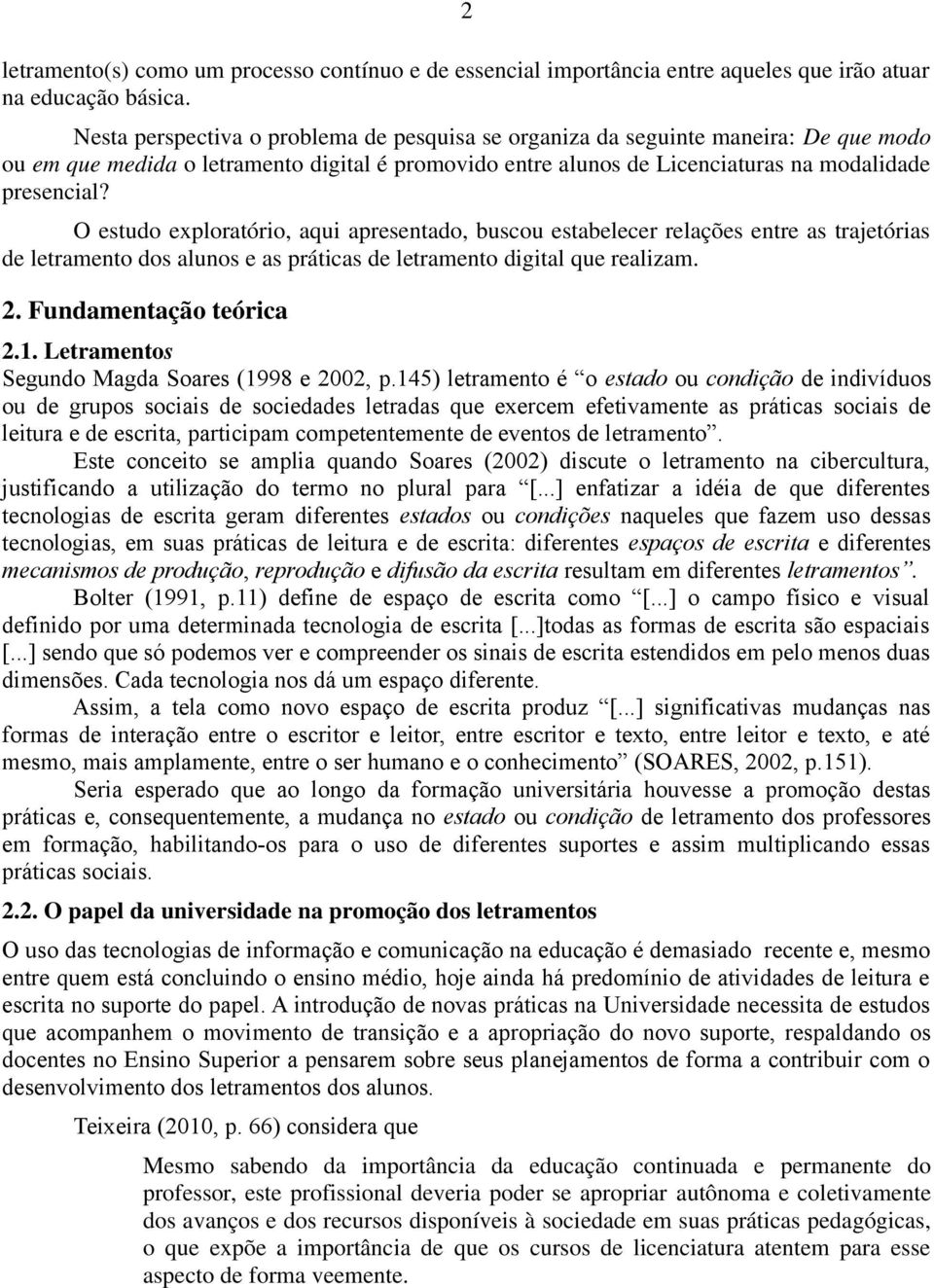 O estudo exploratório, aqui apresentado, buscou estabelecer relações entre as trajetórias de letramento dos alunos e as práticas de letramento digital que realizam. 2. Fundamentação teórica 2.1.