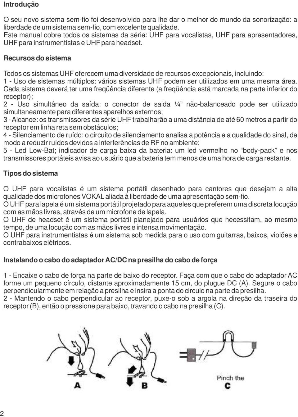 Recursos do sistema Todos os sistemas UHF oferecem uma diversidade de recursos excepcionais, incluindo: 1 - Uso de sistemas múltiplos: vários sistemas UHF podem ser utilizados em uma mesma área.