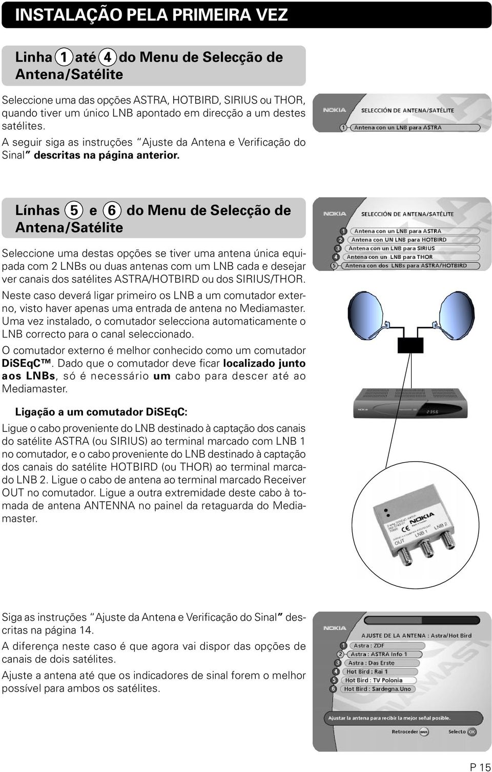 Línhas 5 e 6 do Menu de Selecção de Antena/Satélite Seleccione uma destas opções se tiver uma antena única equipada com 2 LNBs ou duas antenas com um LNB cada e desejar ver canais dos satélites