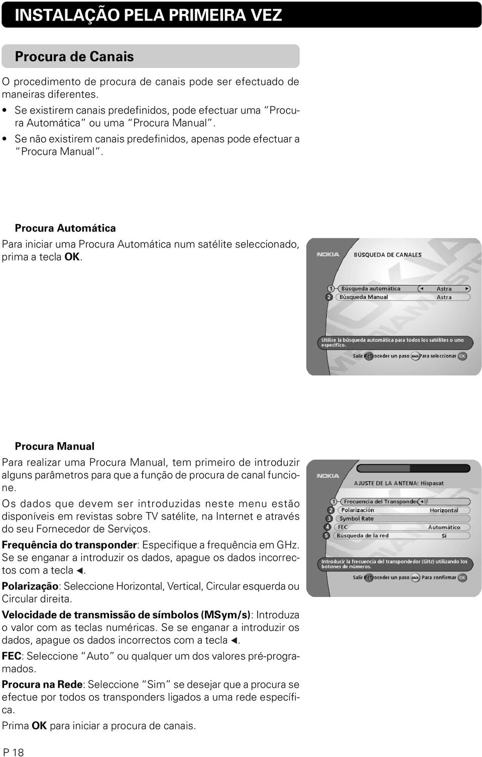 Procura Automática Para iniciar uma Procura Automática num satélite seleccionado, prima a tecla OK.