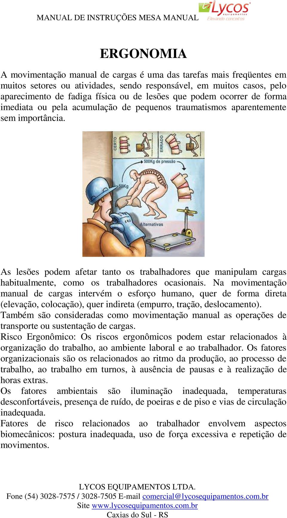 As lesões podem afetar tanto os trabalhadores que manipulam cargas habitualmente, como os trabalhadores ocasionais.