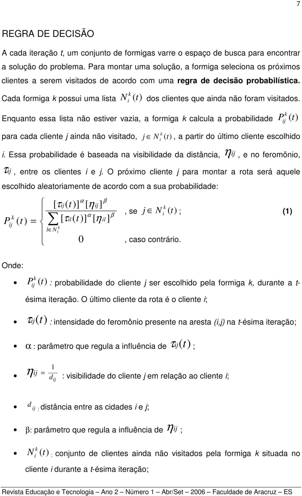 Cada formiga k possui uma lista N k i (t) dos clientes que ainda não foram visitados.