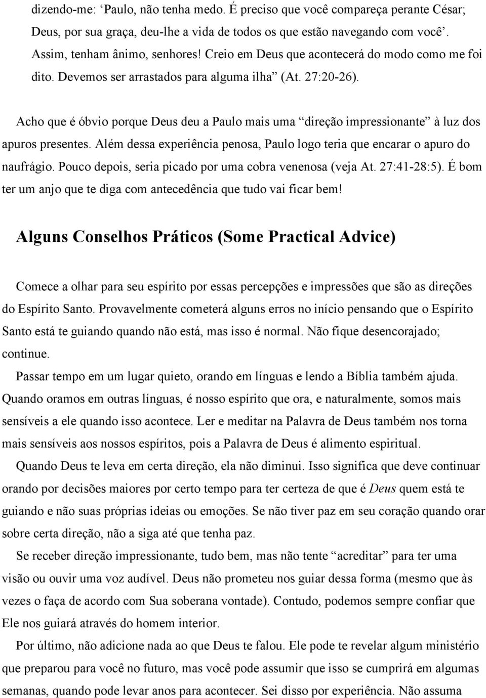 Acho que é óbvio porque Deus deu a Paulo mais uma direção impressionante à luz dos apuros presentes. Além dessa experiência penosa, Paulo logo teria que encarar o apuro do naufrágio.