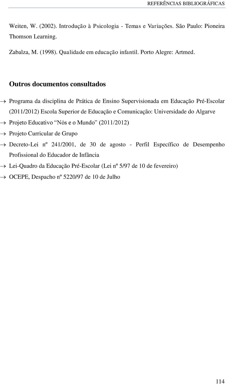 Outros documentos consultados Programa da disciplina de Prática de Ensino Supervisionada em Educação Pré-Escolar (2011/2012) Escola Superior de Educação e
