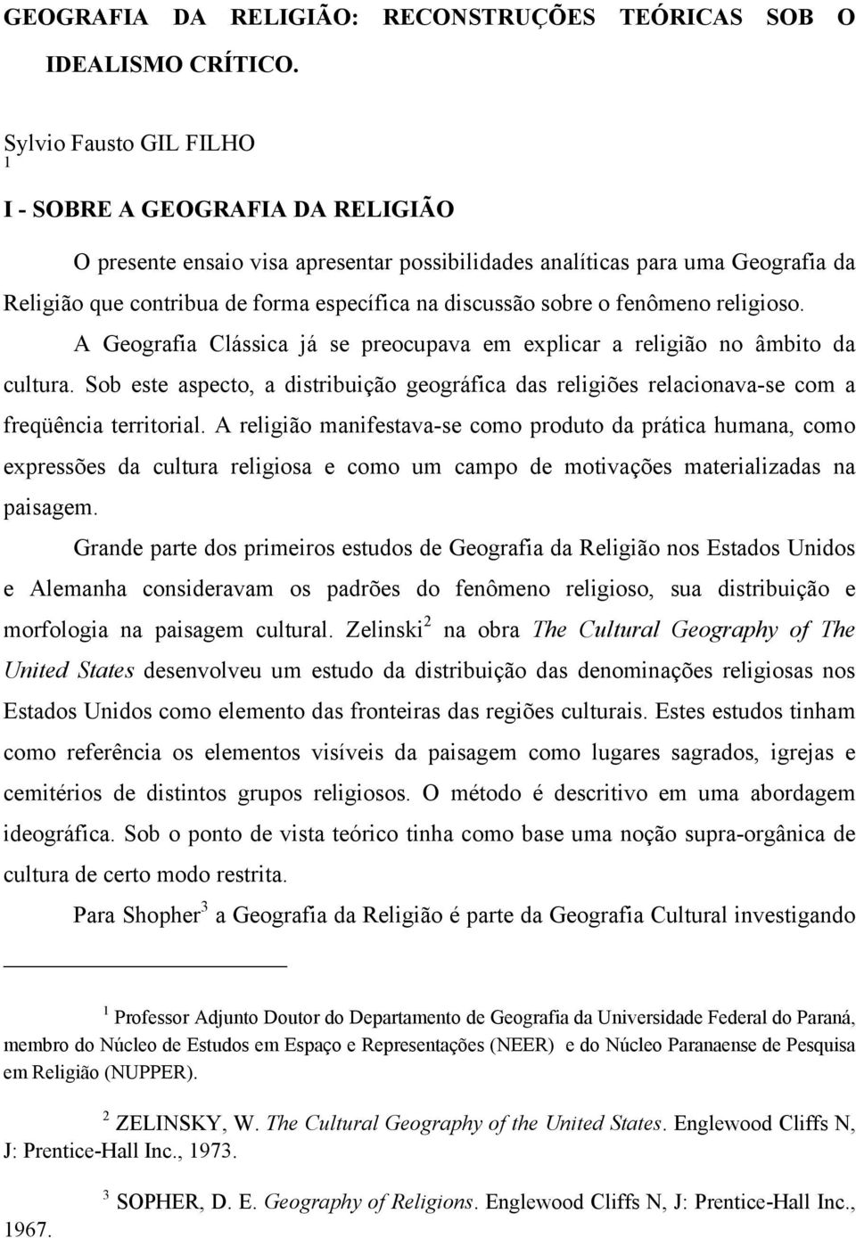 sobre o fenômeno religioso. A Geografia Clássica já se preocupava em explicar a religião no âmbito da cultura.