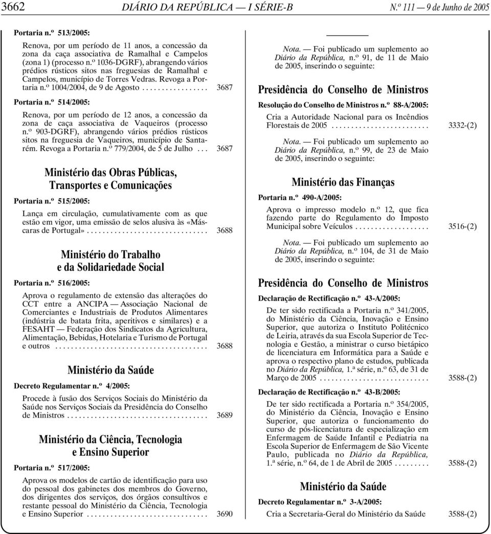 o 1036-DGRF), abrangendo vários prédios rústicos sitos nas freguesias de Ramalhal e Campelos, município de Torres Vedras. Revoga a Portaria n. o 1004/2004, de 9 de Agosto... 3687 Portaria n.