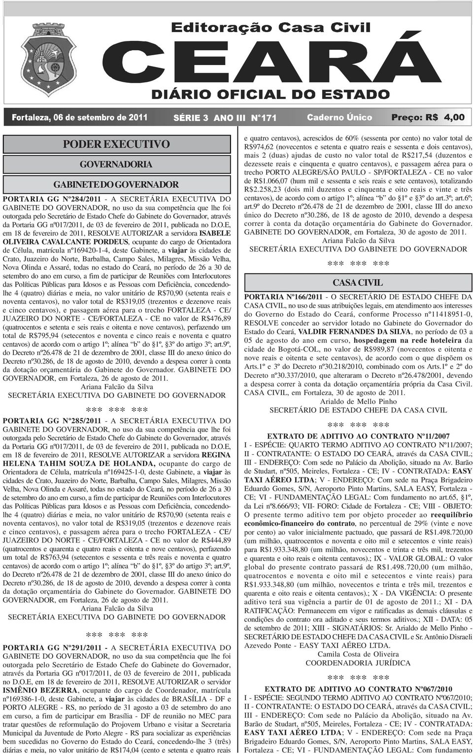 D.O.E, em 18 de fevereiro de 2011, RESOLVE AUTORIZAR a servidora ISABELE OLIVEIRA CAVALCANTE PORDEUS, ocupante do cargo de Orientadora de Célula, matrícula nº169420-1-4, deste Gabinete, a viajar às