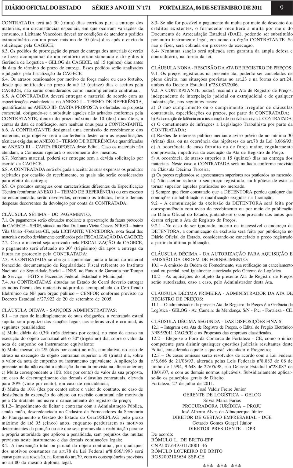 Os pedidos de prorrogação do prazo de entrega dos materiais deverão se fazer acompanhar de um relatório circunstanciado e dirigidos à Gerência de Logística - GELOG da CAGECE, até 15 (quinze) dias