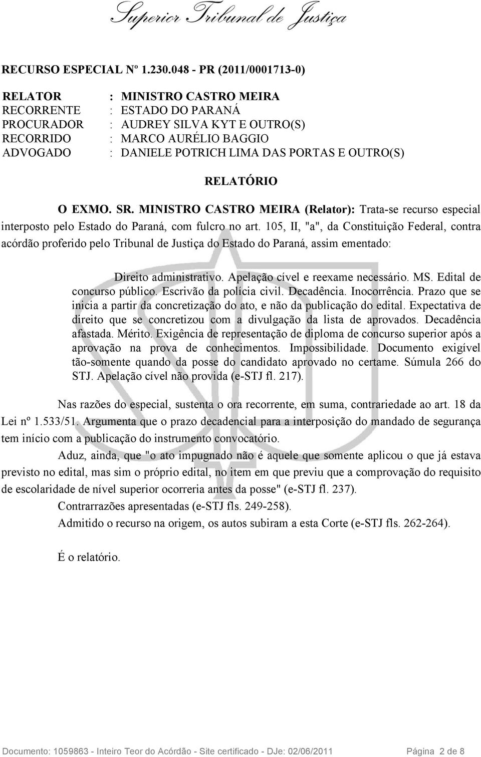 PORTAS E OUTRO(S) RELATÓRIO O EXMO. SR. MINISTRO CASTRO MEIRA (Relator): Trata-se recurso especial interposto pelo Estado do Paraná, com fulcro no art.