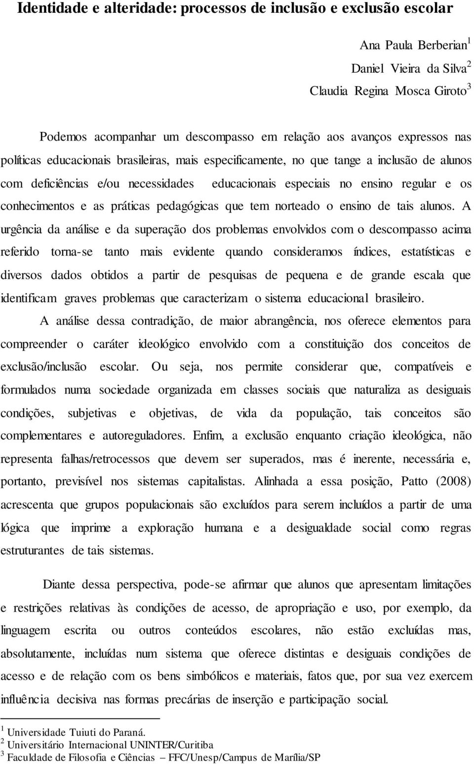 conhecimentos e as práticas pedagógicas que tem norteado o ensino de tais alunos.