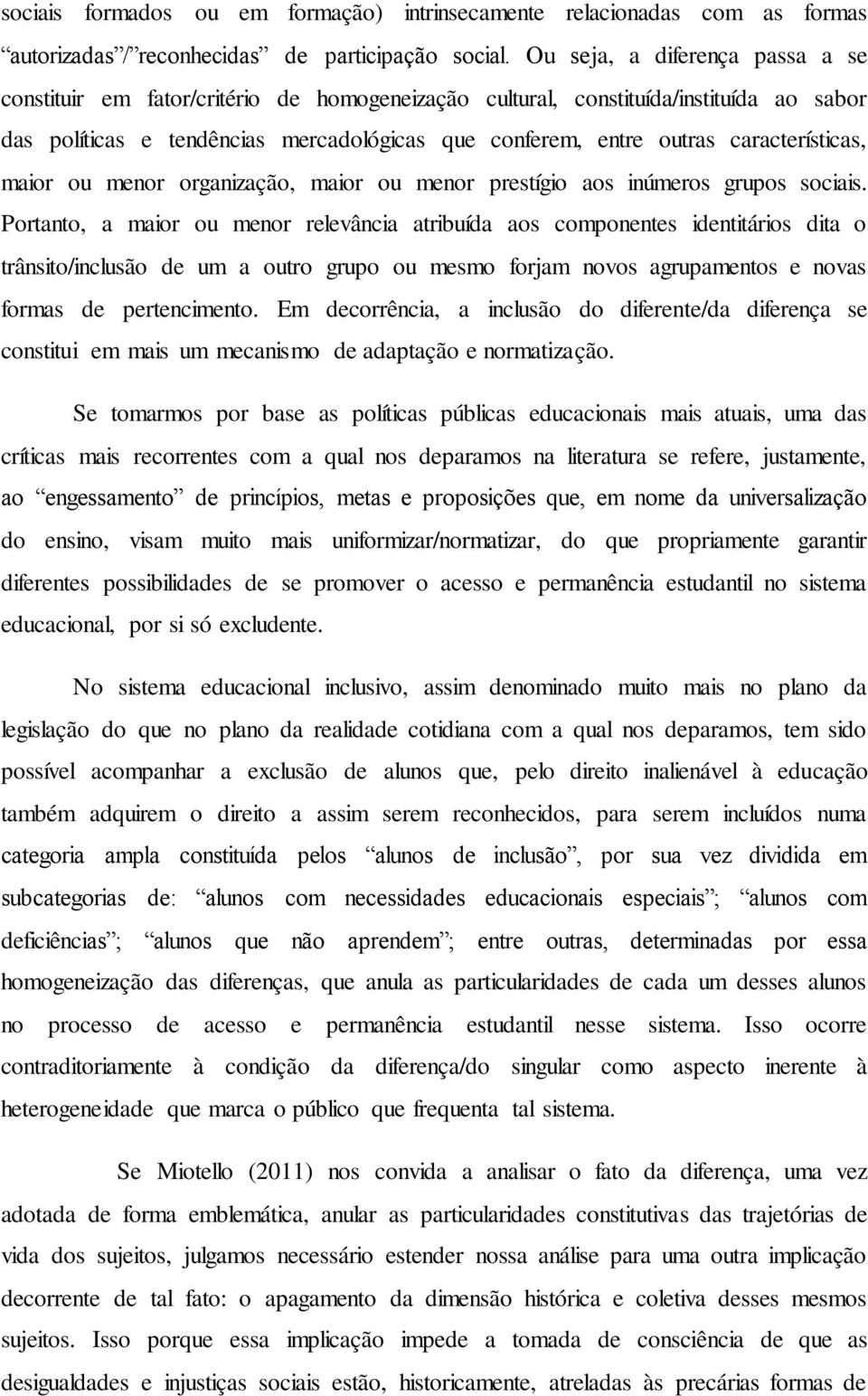 características, maior ou menor organização, maior ou menor prestígio aos inúmeros grupos sociais.