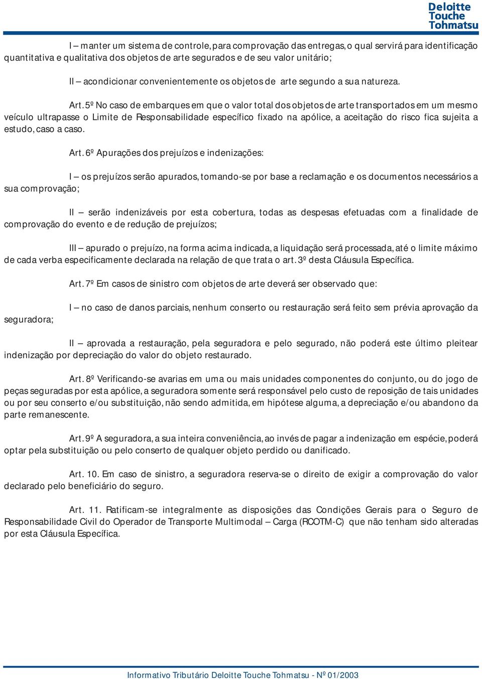 5º No caso de embarques em que o valor total dos objetos de arte transportados em um mesmo veículo ultrapasse o Limite de Responsabilidade específico fixado na apólice, a aceitação do risco fica