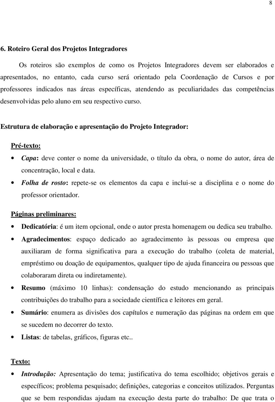 Estrutura de elaboração e apresentação do Projeto Integrador: Pré-texto: Capa: deve conter o nome da universidade, o título da obra, o nome do autor, área de concentração, local e data.