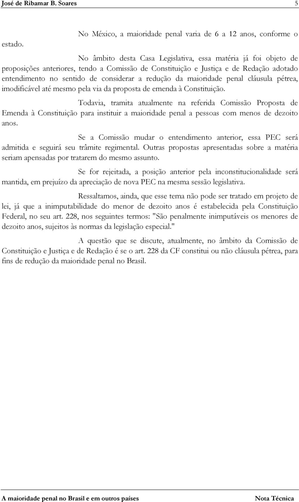 Redação adotado entendimento no sentido de considerar a redução da maioridade penal cláusula pétrea, imodificável até mesmo pela via da proposta de emenda à Constituição.