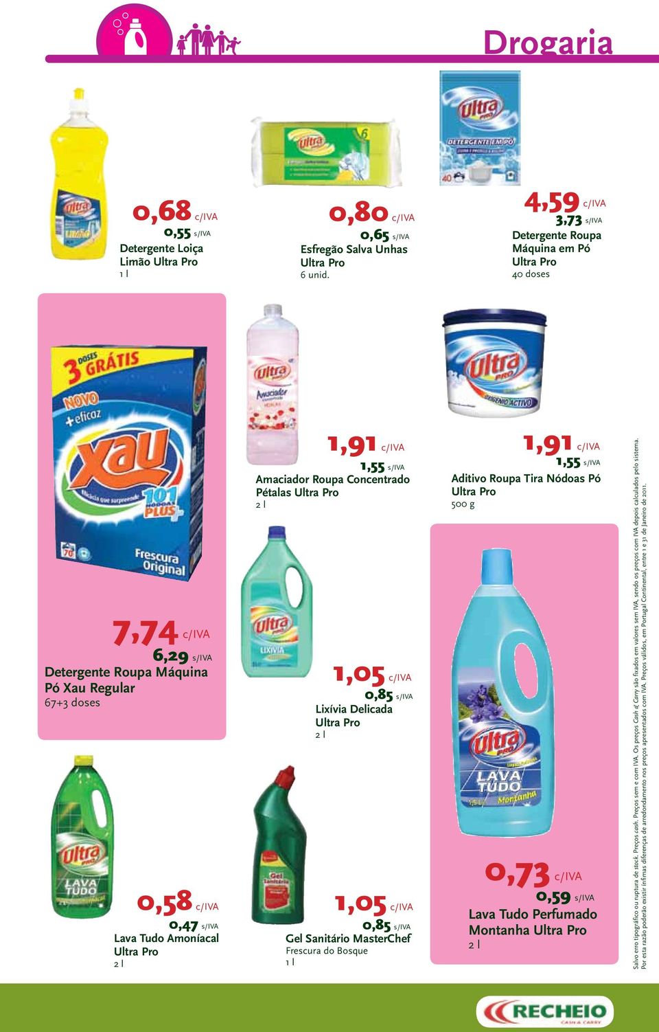 l 1,91 c/iva 1,55 s/iva Amaciador Roupa Concentrado Pétalas Ultra Pro 2 l 1,05 c/iva 0,85 s/iva Lixívia Delicada Ultra Pro 2 l 1,05 c/iva 0,85 s/iva Gel Sanitário Frescura do Bosque 1,91 c/iva 1,55