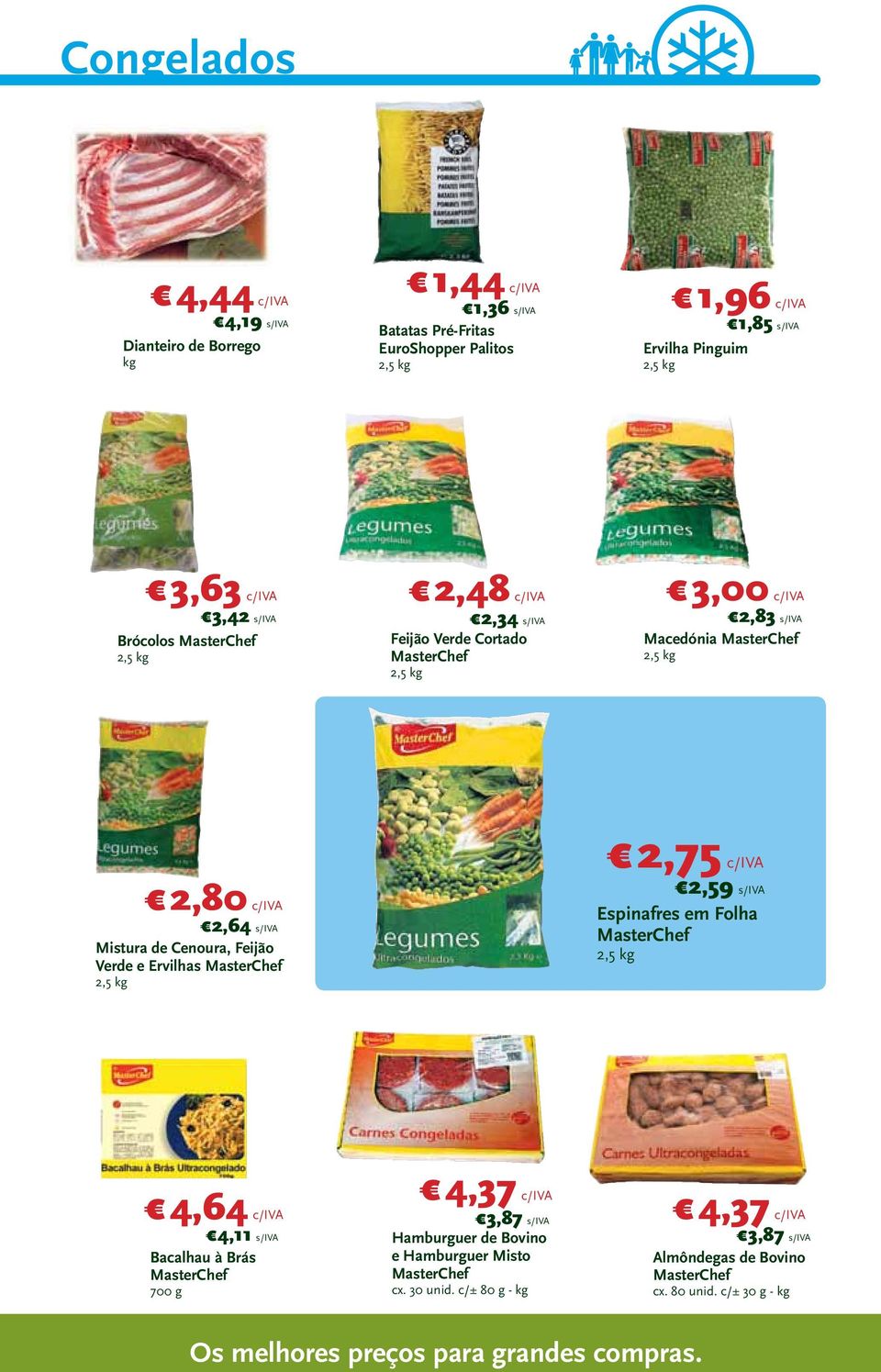 Cenoura, Feijão Verde e Ervilhas 2,5 2,75 c/iva 2,59 s/iva Espinafres em Folha 2,5 4,64 c/iva 4,11 s/iva Bacalhau à Brás 700 g 4,37 c/iva 3,87 s/iva