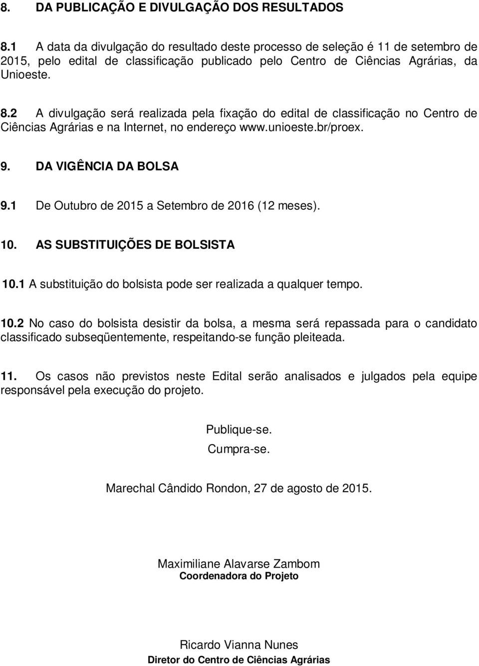 2 A divulgação será realizada pela fixação do edital de classificação no Centro de Ciências Agrárias e na Internet, no endereço www.unioeste.br/proex. 9. DA VIGÊNCIA DA BOLSA 9.