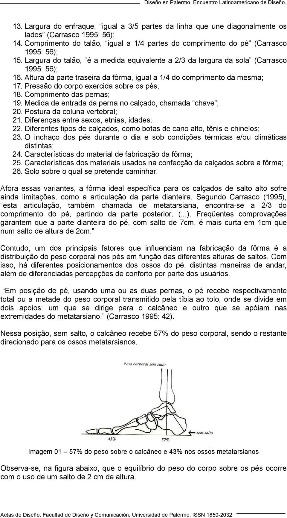 Pressão do corpo exercida sobre os pés; 18. Comprimento das pernas; 19. Medida de entrada da perna no calçado, chamada chave ; 20. Postura da coluna vertebral; 21.