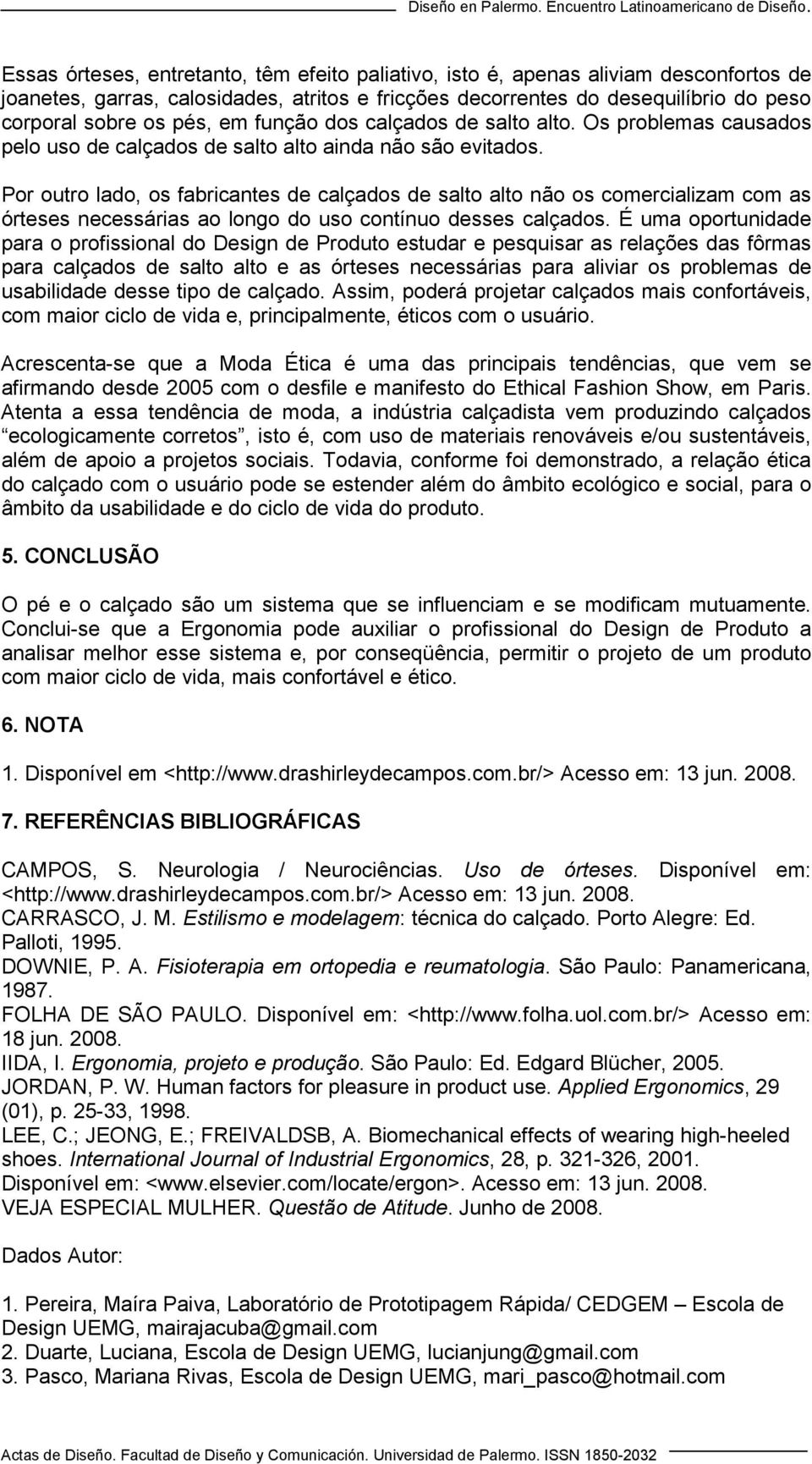 Por outro lado, os fabricantes de calçados de salto alto não os comercializam com as órteses necessárias ao longo do uso contínuo desses calçados.