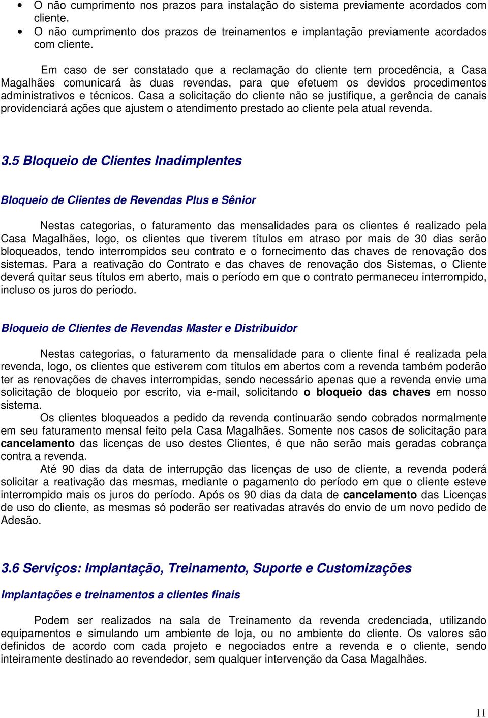 Casa a solicitação do cliente não se justifique, a gerência de canais providenciará ações que ajustem o atendimento prestado ao cliente pela atual revenda. 3.